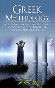 Download Greek Mythology: A Guide to Greek Gods, Goddesses, Monsters, Heroes, and the Best Mythological Tales pdf, epub, ebook