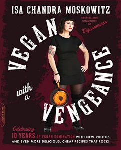 Download Vegan with a Vengeance, 10th Anniversary Edition: Over 150 Delicious, Cheap, Animal-Free Recipes That Rock pdf, epub, ebook
