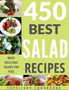 Download Salads: The 450 Best Salad Recipes (salads for weight loss, salad, salad recipes, salads, salad dressings, salad dressing recipes, paleo, low carb, ketogenic, vegan, vegetarian, salad cookbook) pdf, epub, ebook