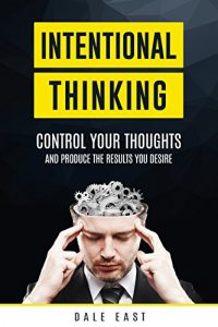 Download Intentional Thinking: Control Your Thoughts and Produce the Results You Desire pdf, epub, ebook