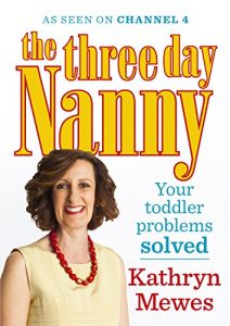 Download The Three Day Nanny: Your Toddler Problems Solved: Practical advice to help you parent with ease and raise a calm and confident child pdf, epub, ebook