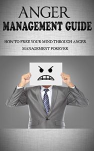 Download Anger Management Guide: How To Free Your Mind Through Anger Management Forever (Anger, Assertiveness, Anger Management For Women,) pdf, epub, ebook