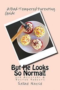 Download But He Looks So Normal!: A Bad-Tempered Parenting Guide for Adopters and Foster Parents pdf, epub, ebook