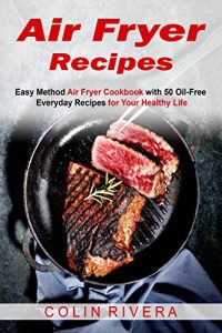 Download Air Fryer Recipes: Easy Method Air Fryer Cookbook with 50 Oil-Free Everyday Recipes for Your Healthy Life pdf, epub, ebook