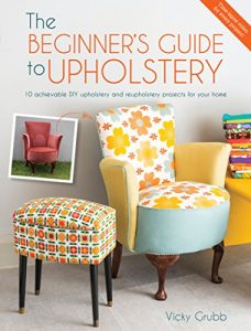 Download The Beginner’s Guide to Upholstery: 10 Achievable DIY Upholstery and Reupholstery Projects for Your Home pdf, epub, ebook