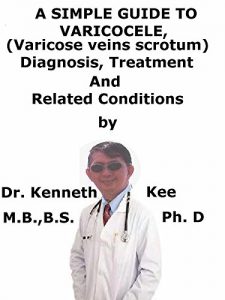 Download A  Simple  Guide  To  Varicocele, (Varicose veins scrotum)  Diagnosis, Treatment  And  Related Conditions (A Simple Guide to Medical Conditions) pdf, epub, ebook