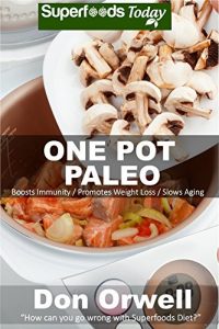 Download One Pot Paleo: Over 90 Quick & Easy Gluten Free Paleo Low Cholesterol Whole Foods Recipes full of Antioxidants & Phytochemicals (Natural Weight Loss Transformation Book 202) pdf, epub, ebook