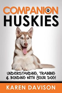 Download Companion Huskies: Understanding, Training and Bonding with your Dog (Dog Training and Behaviour Book 3) pdf, epub, ebook