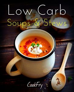 Download Low Carb Soups & Stews: Healthy Nutritious Low Carb, Ketogenic, Paleo, Atkins Friendly Recipes To Help You Lose Weight pdf, epub, ebook