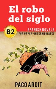 Download Spanish Novels: Short Stories for Upper Intermediates B2 – Grow Your Vocabulary and Learn Spanish While Having Fun! (El robo del siglo) pdf, epub, ebook