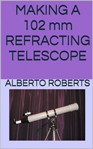 Download MAKING A 102 mm REFRACTING TELESCOPE pdf, epub, ebook