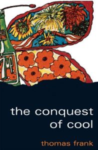 Download The Conquest of Cool: Business Culture, Counterculture, and the Rise of Hip Consumerism pdf, epub, ebook