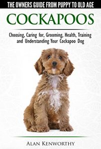 Download Cockapoos – The Owners Guide from Puppy to Old Age – Choosing, Caring for, Grooming, Health, Training and Understanding Your Cockapoo Dog pdf, epub, ebook