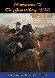 Download Reminiscences Of The Great Mutiny 1857-59 [Illustrated Edition]: Including The Relief, Siege, And Capture Of Lucknow, And The Campaigns In Rohilcund And Oude pdf, epub, ebook