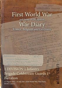 Download 1 DIVISION 1 Infantry Brigade Coldstream Guards 1 Battalion : 13 August 1914 – 31 July 1917 (First World War, War Diary, WO95/1263/1) pdf, epub, ebook