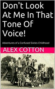 Download Don’t Look At  Me In That Tone Of Voice!: Adventures of a Confused Sixties Childhood pdf, epub, ebook