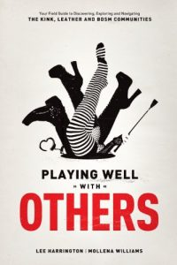 Download Playing Well With Others: Your Field Guide to Discovering, Navigating and Exploring the Kink, Leather and BDSM Communities pdf, epub, ebook