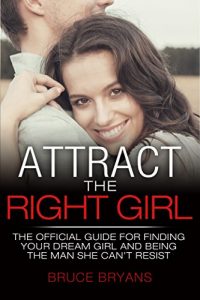 Download Attract The Right Girl: The Official Guide For Finding Your Dream Girl And Being The Man She Can’t Resist pdf, epub, ebook