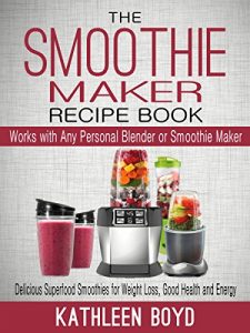 Download The Smoothie Maker Recipe Book: Delicious Superfood Smoothies for Weight Loss, Good Health and Energy – Works with Any Personal Blender or Smoothie Maker pdf, epub, ebook