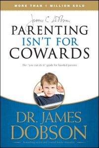 Download Parenting Isn’t for Cowards: The ‘You Can Do It’ Guide for Hassled Parents from America’s Best-Loved Family Advocate pdf, epub, ebook