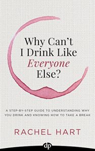 Download Why Can’t I Drink Like Everyone Else?: A Step-By-Step Guide to Understanding Why You Drink and Knowing How to Take a Break pdf, epub, ebook