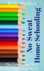 Download No-Sweat Home Schooling: The Cheap, Free, and Low-Stress Way to Teach Your Kids! (Second Edition pdf, epub, ebook