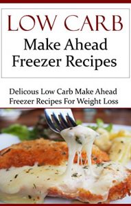 Download Low Carb Make Ahead Freezer Recipes: Delicious Low Carb Make Ahead Freezer Recipes (Low Carb Diet Recipes) pdf, epub, ebook