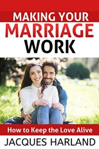 Download Making Your Marriage Work: How to keep the Love Alive (Making a Difficult Marriage Work,Making Marriage Counseling Work,Making Christian Marriage Work) pdf, epub, ebook