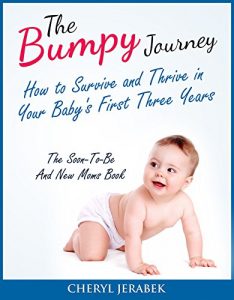 Download The Bumpy Journey: How to Survive and Thrive in your Baby’s First Three Years (parenting books,baby books for new moms,parenting,baby books for new dads,raising … girls,raising boys, Book 1) pdf, epub, ebook