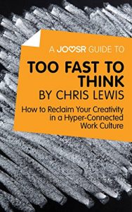 Download A Joosr Guide to… Too Fast to Think by Chris Lewis: How to Reclaim Your Creativity in a Hyper-Connected Work Culture pdf, epub, ebook