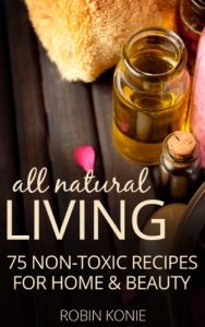 Download All Natural Living: 75 Non-Toxic Recipes For Home & Beauty pdf, epub, ebook