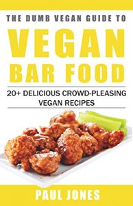 Download Vegan Bar Food: 20+ Delicious Crowd-Pleasing Vegan Recipes (Dumb Vegan Recipes Book 1) pdf, epub, ebook