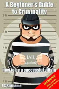 Download A Beginners Guide to Criminality: how to be a successful villain pdf, epub, ebook