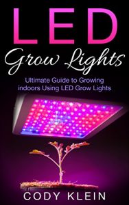 Download LED Grow Lights: Ultimate Guide to Growing Indoors Using LED Grow Lights: 2 Bonus Ebooks pdf, epub, ebook