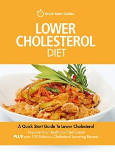 Download Lower Cholesterol Diet: A Quick Start Guide To Lowering Your Cholesterol, Improving Your Health and Feeling Great. PLUS Over 100 Delicious Cholesterol Lowering Recipes pdf, epub, ebook