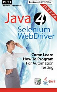 Download Absolute Beginner (Part 1) Java 4 Selenium WebDriver: Come Learn How To Program For Automation Testing (Practical How To Selenium Tutorials) pdf, epub, ebook
