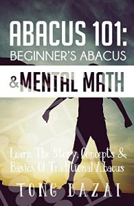 Download Abacus 101: Beginner’s Abacus & Mental Math: Learn The Story, Concepts & Basics Of Traditional Abacus pdf, epub, ebook