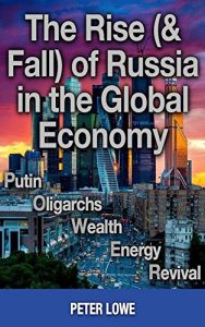 Download The Rise (& Fall) of Russia in the Global Economy: Putin·Oligarchs·Wealth·Energy·Revival pdf, epub, ebook