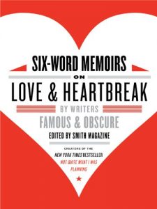 Download Six-Word Memoirs on Love and Heartbreak: by Writers Famous and Obscure pdf, epub, ebook