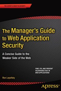 Download The Manager’s Guide to Web Application Security: A Concise Guide to the Weaker Side of the Web pdf, epub, ebook