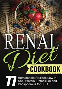 Download Renal Diet Cookbook: Chronic Kidney Disease – 77 Remarkable Recipes Low in Salt, Protein, Potassium and Phosphorous for CKD (Bonus: 4-Week Diet Plan Challenge Included Book 1) pdf, epub, ebook