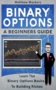 Download Binary Options: A Beginner’s Guide To Binary Options – Learn The Binary Options Basics To Building Riches (Binary Options, Trading Book 1) pdf, epub, ebook