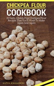 Download Chickpea Flour Cookbook: 35 Tasty, Gluten-Free Chickpea Flour Recipes That You’ll Want To Make Again And Again pdf, epub, ebook