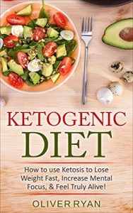 Download Ketogenic Diet: How to use Ketosis to Lose Weight, Increase Mental Focus, & Feel Truly Alive! + The Top 140 Recipes: (2 Bonus Books included!) (Weight … Recipes, Ketogenic Cookbook, Paleo.) pdf, epub, ebook