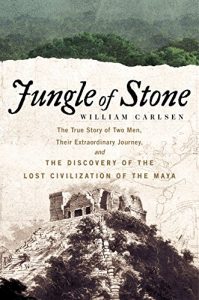 Download Jungle of Stone: The True Story of Two Men, Their Extraordinary Journey, and the Discovery of the Lost Civilization of the Maya pdf, epub, ebook