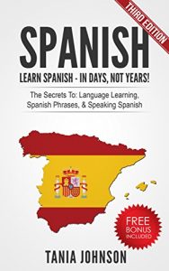 Download Spanish: Learn Spanish In Days, Not Years!: The Secrets To: Language Learning, Spanish Phrases, & Speaking Spanish (Spanish,Learn Spanish, Language Learning, … Communication Skills, Listening) pdf, epub, ebook