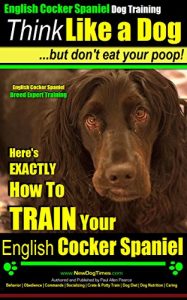 Download English Cocker Spaniel, English Cocker Spaniel Training AAA AKC: Think Like a Dog, But Don’t Eat Your Poop! |  Breed Expert Training |: Here’s EXACTLY How to Train Your English Cocker Spaniel pdf, epub, ebook