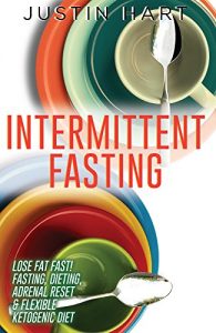 Download Intermittent Fasting: Lose Fat Fast – Fasting, Dieting, Adrenal Reset & Flexible Ketogenic Diet (5 2 Diet, Anti Aging Diet, Clean Food Diet, Belly Fat, … Weight Loss for Women Book 1) pdf, epub, ebook