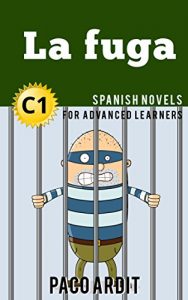 Download Spanish Novels: Short Stories for Advanced Learners C1 – Grow Your Vocabulary and Learn Spanish While Having Fun! (La fuga) pdf, epub, ebook