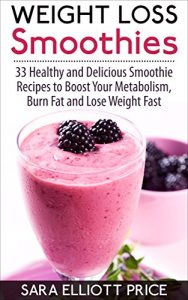 Download Weight Loss Smoothies: 33 Healthy and Delicious Smoothie Recipes to Boost Your Metabolism, Burn Fat and Lose Weight Fast (Smoothie Recipe Book for Fast Weight Loss) pdf, epub, ebook